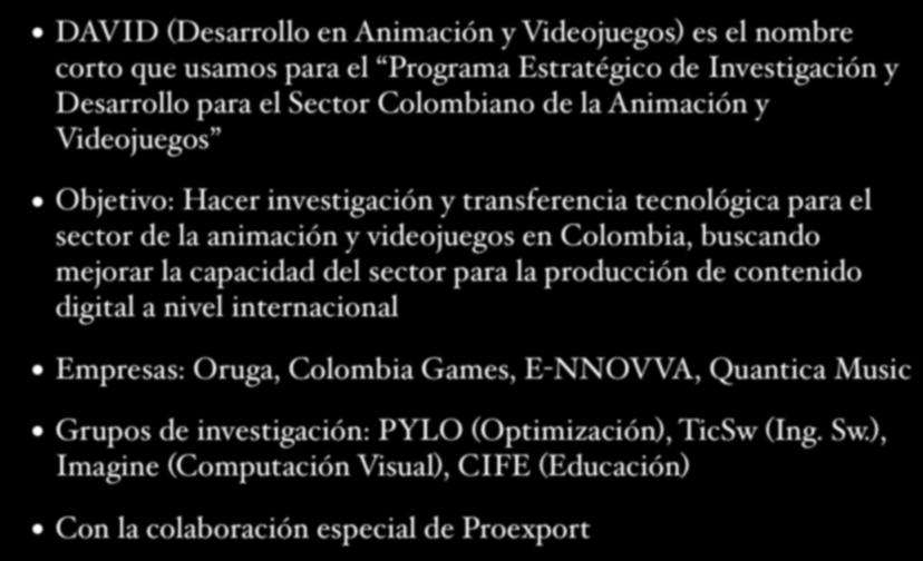 Investigación: El Proyecto DAVID DAVID (Desarrollo en Animación y Videojuegos) es el nombre corto que usamos para el Programa Estratégico de Investigación y Desarrollo para el Sector Colombiano de la