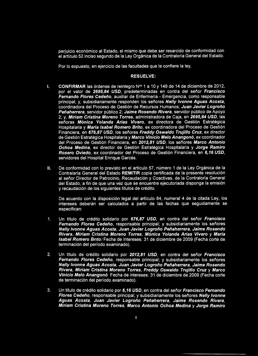 CONFIRMAR las órdenes de reintegro Nos 1 a 10 y 149 de 14 de diciembre de 2012, por el valor de 2695,84 USD, predeterminadas en contra del señor Francisco Femando Flores Cedeño, auxiliar de