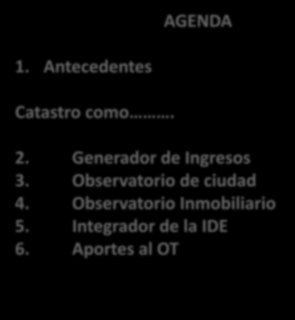 Viernes 15 de abril de 2011 AGENDA 1. Antecedentes Catastro como. 2. Generador de Ingresos 3.