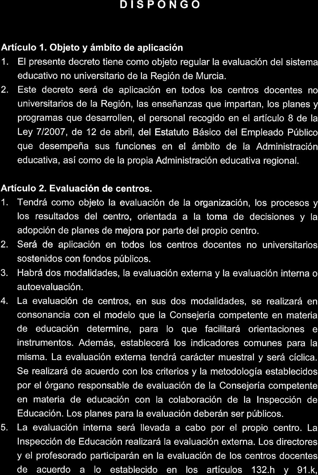 DISPONGO Artículo 1. Objeto y ámbito de aplicación 1. El presente decreto tiene como objeto regular la evaluación del sistema educativo no universitario de la Región de Murcia. 2.