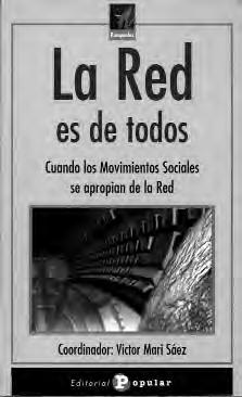 LIBROS La Red es de todos Cuando los Movimientos Sociales se apropian de la Red Victor Marí Sáez (coord.). Editorial Popular. Madrid, 2004.