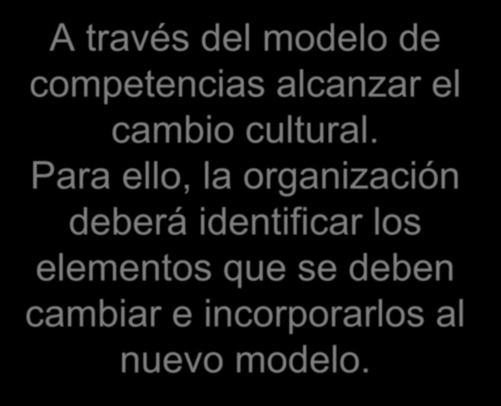 A través del modelo de competencias alcanzar el cambio cultural.