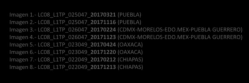 - LC08_L1TP_026047_20171123 (CDMX-MORELOS-EDO.MEX-PUEBLA GUERRERO) Imagen 5.- LC08_L1TP_023049_20170424 (OAXACA) Imagen 6.
