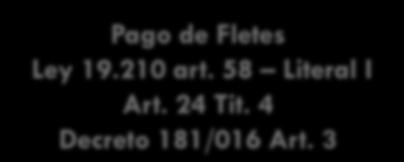 Pago de Fletes 01/01/17 01/05/17 01/07/17 Pago de Fletes Ley 19.210 art. 58 Literal I Art. 24 Tit. 4 Decreto 181/016 Art. 3 Literal i Art.
