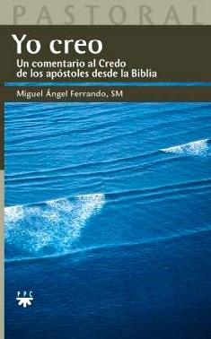 Miguel Ángel Ferrando Yo creo. Un comentario al Credo de los Apóstoles desde la Biblia. Buenos Aires, PPC, 2015, 332 páginas.