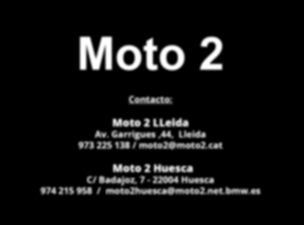 Moto 2 Contacto: Moto 2 LLeida Av. Garrigues,44, Lleida 973 225 138 / moto2@moto2.
