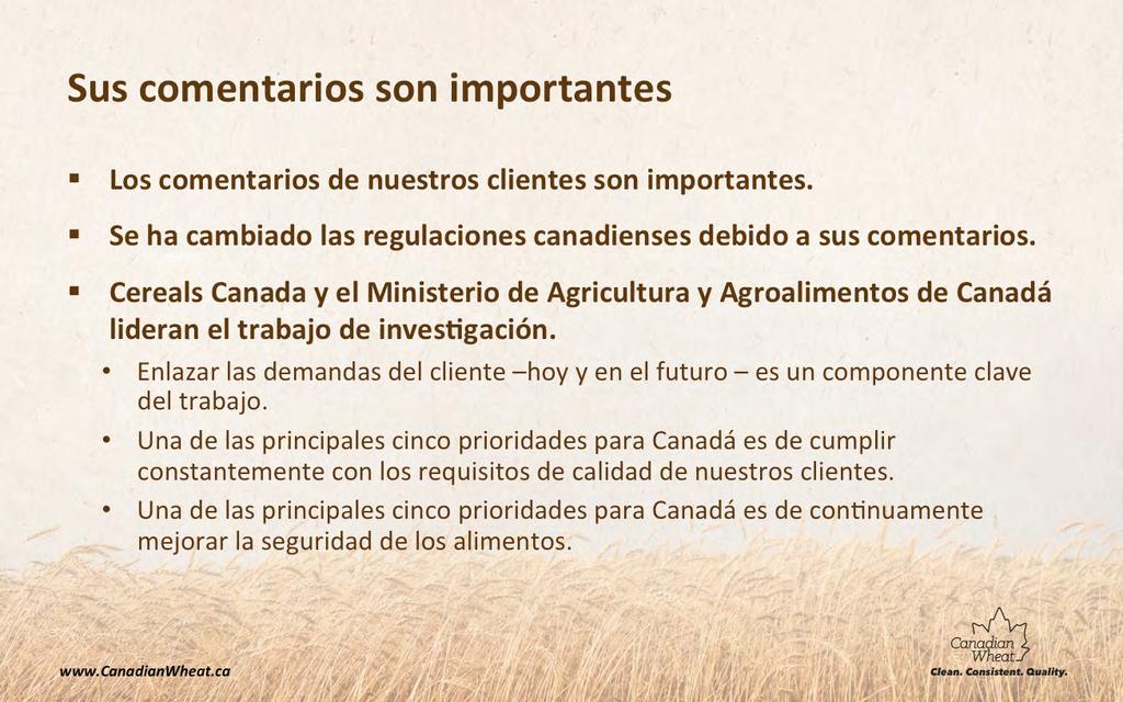 La industria canadiense de cereales toma muy en serio los comentarios de nuestros clientes. Es por eso que tenemos una delegación tan fuerte aquí hoy.