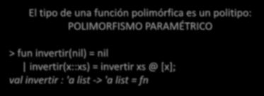 [x]; val invertir : 'a list -> 'a list = fn Una gran ventaja de ML es que permite que las funciones definidas por el usuario puedan ser