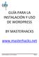 GUÍA PARA LA INSTALACIÓN Y USO DE WORDPRESS BY MASTERHACKS. www.masterhacks.net. Guía de instalación y uso de Wordpress Página 1