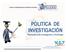 POLITICA DE INVESTIGACIÓN Vicerrectoría de Investigación y Tecnología