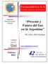 Econométrica S.A economic research and forecasts. Presente y Futuro del Gas en la Argentina. Febrero. Por Alieto Aldo Guadagni