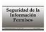 Seguridad de la Información Permisos. Sistemas de Bases de Datos II - ITS EMT - CETP
