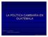 LA POLÍTICA CAMBIARIA EN GUATEMALA. Conferencia: Lic. Lizardo Sosa Presidente del Banco de Guatemala