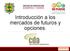 Introducción a los mercados de futuros y opciones.