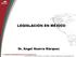 LEGISLACIÓN EN MÉXICO. Dr. Angel Guerra Márquez