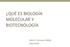 QUÉ ES BIOLOGÍA MOLECULAR Y BIOTECNOLOGÍA. Julio A. Carrasco Vallejo Julio 2014