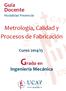 Guía Docente Modalidad Presencial. Metrología, Calidad y Procesos de Fabricación. Curso 2014/15. Grado en. Ingeniería Mecánica