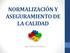 NORMALIZACIÓN Y ASEGURAMIENTO DE LA CALIDAD. Ing. Tatiana Quintana