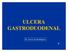 ULCERA GASTRODUODENAL. Dr. José Luis Rodríguez