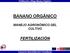 BANANO ORGÁNICO MANEJO AGRONÓMICO DEL CULTIVO FERTILIZACIÓN
