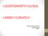 CALENTAMIENTO GLOBAL CAMBIO CLIMATICO. Prof. Ing. Agr.. Alejandro M. Ortega Meteorologia Agricola 2015