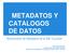 METADATOS Y CATALOGOS DE DATOS