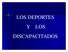 LOS D EPORTES DEPOR Y LOS DISCAPACIT DISCAP ADOS ACIT