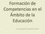 Formación de Competencias en el Ámbito de la Educación. Grupo Guardiola, Noviembre de 2013