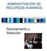 ADMINISTRACIÓN DE RECURSOS HUMANOS. Reclutamiento y Selección
