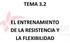 TEMA 3.2 EL ENTRENAMIENTO DE LA RESISTENCIA Y LA FLEXIBILIDAD