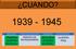 CUANDO? 1939-1945 PERIODO DE ENTREGUERRAS SEGUNDA GUERRA MUNDIAL GUERRA FRIA PRIMERA GUERRA MUNDIAL