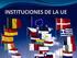 PRINCIPALES INSTITUCIONES DE LA UNIÓN EUROPEA