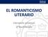 EL ROMANTICISMO LITERARIO. Literatura universal 1º Bachillerato