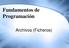 Fundamentos de Programación. Archivos (Ficheros)