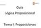 Lógica Proposicional. Guía Lógica Proposicional. Tema I: Proposiciones