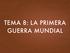 TEMA 8: LA PRIMERA GUERRA MUNDIAL