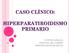 CASO CLÍNICO: HIPERPARATIROIDISMO PRIMARIO CONTINO ADRIANA HOSPITAL DEL CARMEN RESIDENCIAS BIOQUIMICAS