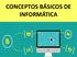 CONCEPTOS BÁSICOS DE INFORMÁTICA
