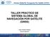 TALLER PRACTICO DE SISTEMA GLOBAL DE NAVEGACIÓN POR SATÉLITE (GNSS)
