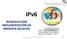 IPv6. INTRODUCCIÓN IMPLEMENTACIÓN EN MIKROTIK RouterOS. TikAcademy - Mikrotik Certidfied Training Center