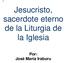 Jesucristo, sacerdote eterno de la Liturgia de la Iglesia. Por: José María Iraburu