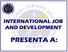 INTERNATIONAL JOB AND DEVELOPMENT PRESENTA A: