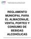 REGLAMENTO MUNICIPAL PARA EL ALMACENAJE, VENTA, PORTEO Y CONSUMO DE BEBIDAS ALCOHÓLICAS