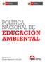 Ministerio de Educación. Ministerio del Ambiente POLÍTICA NACIONAL DE EDUCACIÓN AMBIENTAL. Aprobada por Decreto Supremo ED