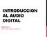 INTRODUCCION AL AUDIO DIGITAL