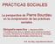 PRÁCTICAS SOCIALES. La perspectiva de Pierre Bourdieu en la comprensión de las prácticas sociales