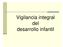 Vigilancia integral del desarrollo infantil