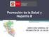 Promoción de la Salud y Hepatitis B DIRECCIÓN GENERAL DE PROMOCIÓN DE LA SALUD