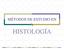 MÉTODOS DE ESTUDIO EN HISTOLOGÍA