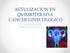 ACTULIZACION EN QUIMIOTERAPIA CANCER GINECOLOGICO DRA. CLAUDIA CACERES ONCOLOGIA MEDICA